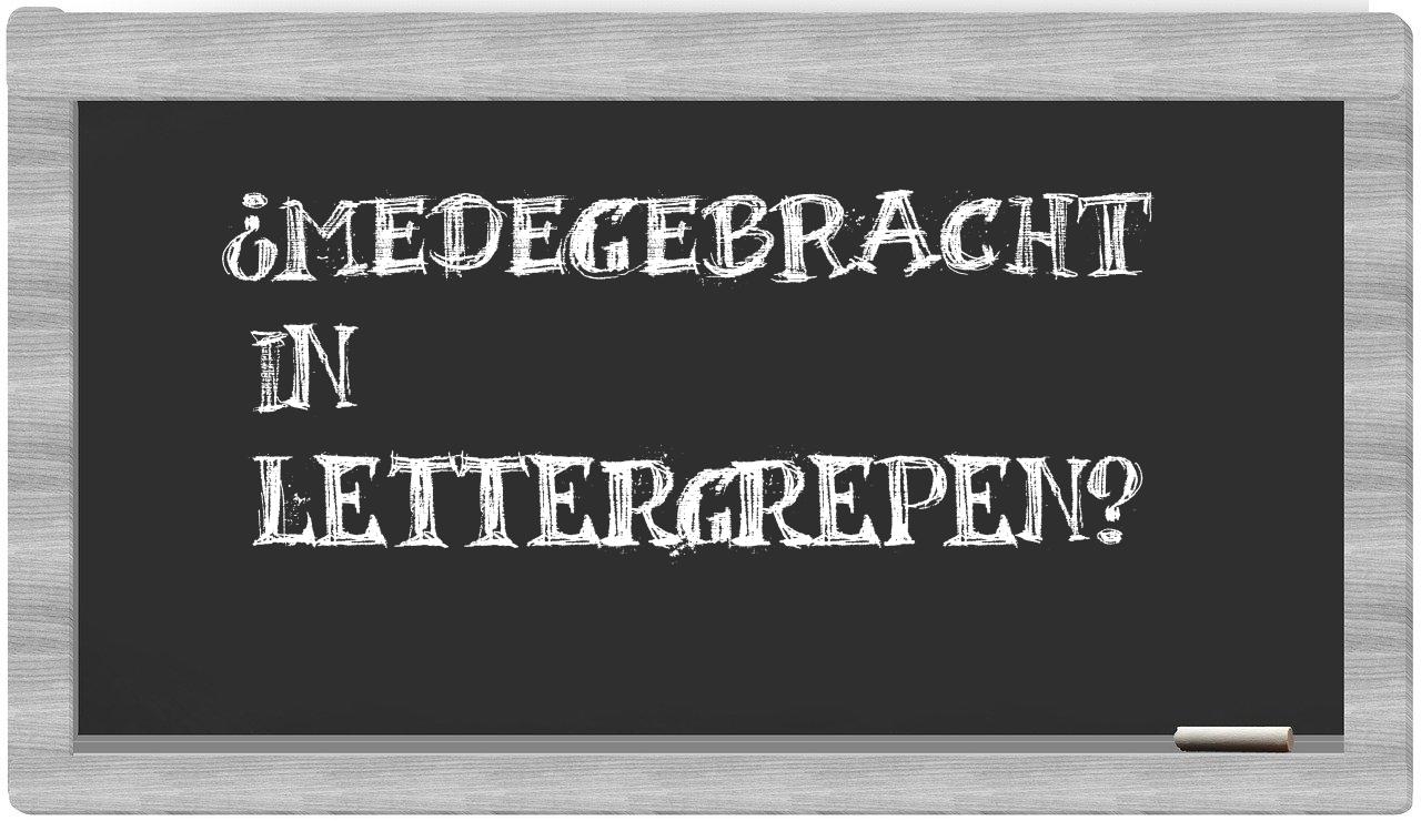 medegebracht in syllables