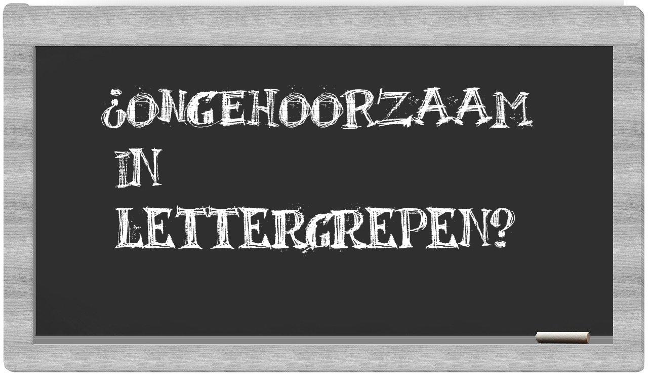 ¿ongehoorzaam en sílabas?