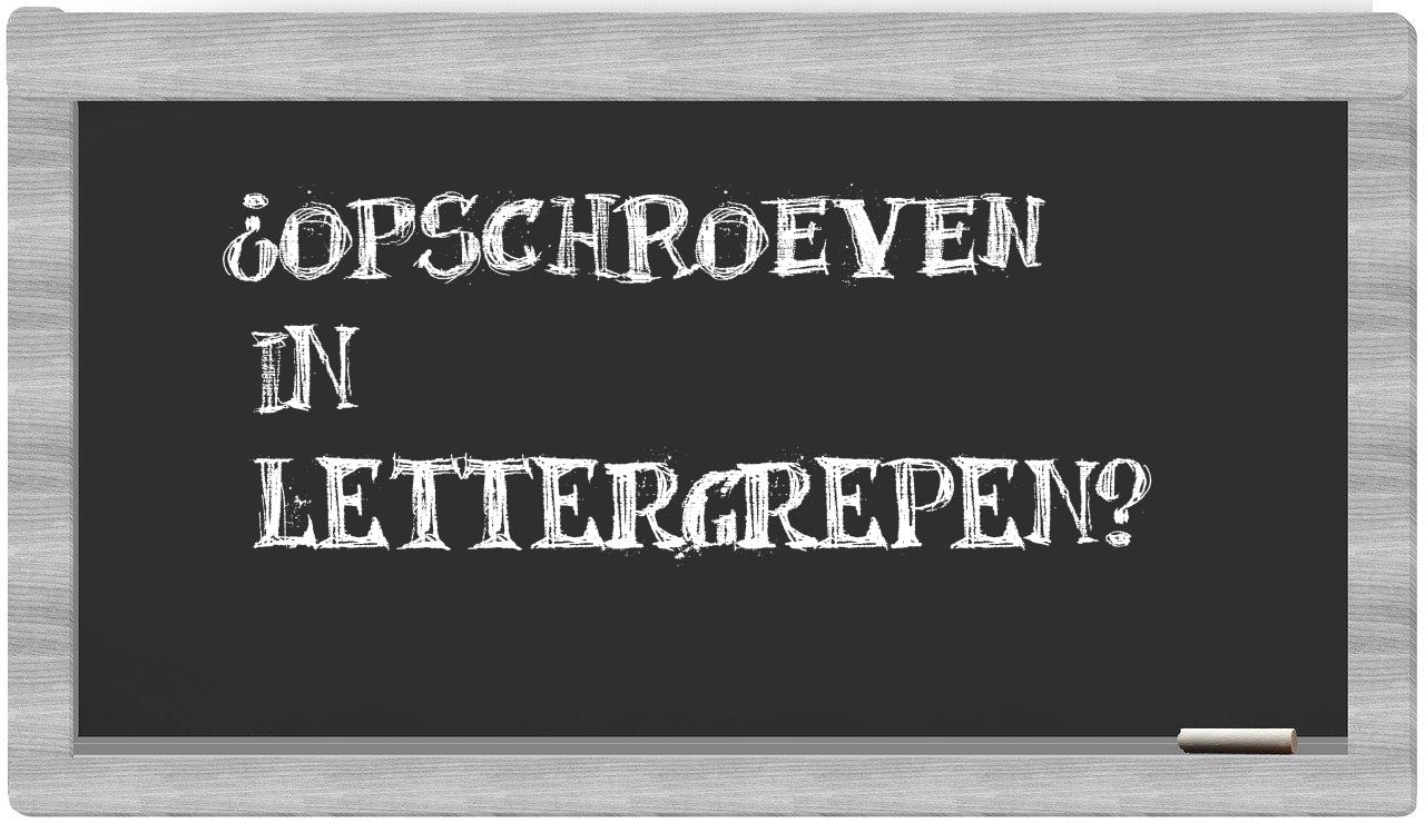 ¿opschroeven en sílabas?